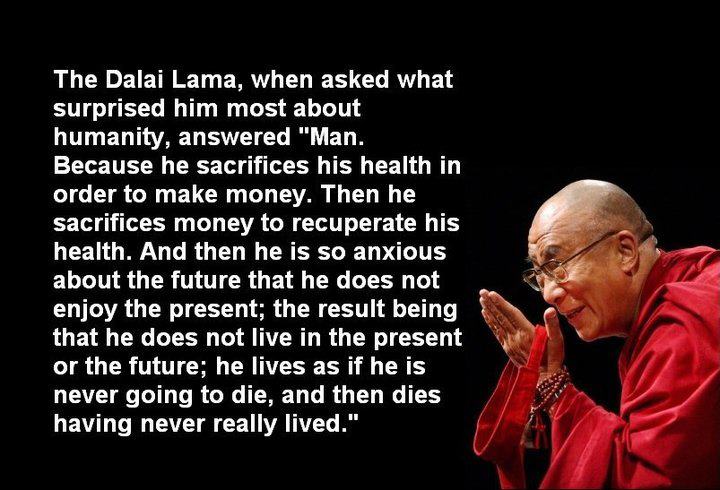 the-dalai-lama-when-asked-what-surprised-him-most-about-humanity-answered-man-because-he-sacrifices-his-health-in-order-to-make-money